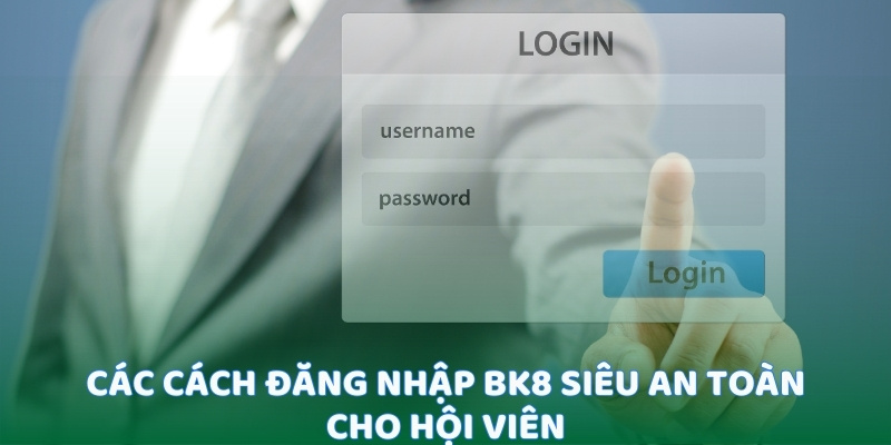 Các cách đăng nhập BK8 siêu an toàn cho hội viên